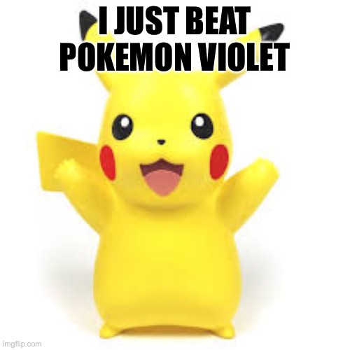 I JUST BEAT POKEMON VIOLET | made w/ Imgflip meme maker