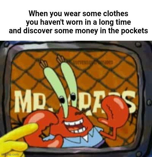 M R K R A B S !!!! | When you wear some clothes you haven't worn in a long time and discover some money in the pockets | image tagged in mr krabs,mr beast,mr krabs money,money money,rich | made w/ Imgflip meme maker