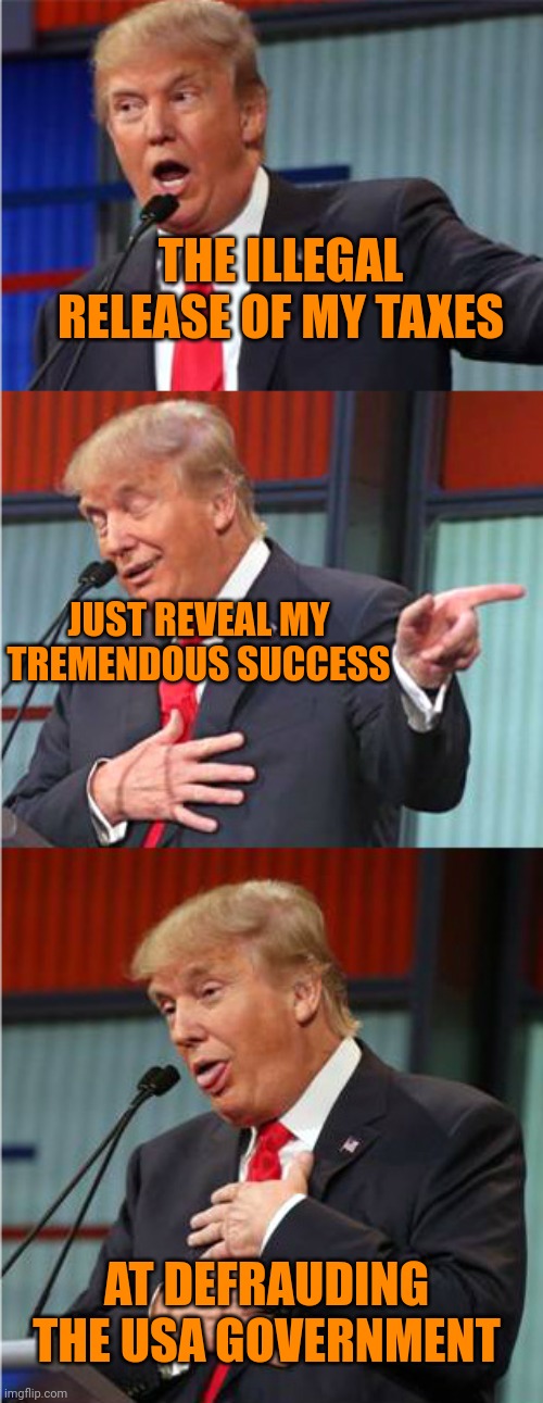 He didn't defraud the Chinese tax authorities | THE ILLEGAL RELEASE OF MY TAXES; JUST REVEAL MY TREMENDOUS SUCCESS; AT DEFRAUDING THE USA GOVERNMENT | image tagged in bad pun trump | made w/ Imgflip meme maker