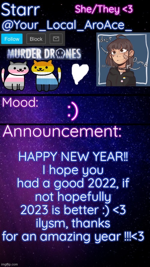 happy new year !! | HAPPY NEW YEAR!!
I hope you had a good 2022, if not hopefully 2023 is better :) <3
ilysm, thanks for an amazing year !!!<3; :) | image tagged in starr s temp 3 | made w/ Imgflip meme maker