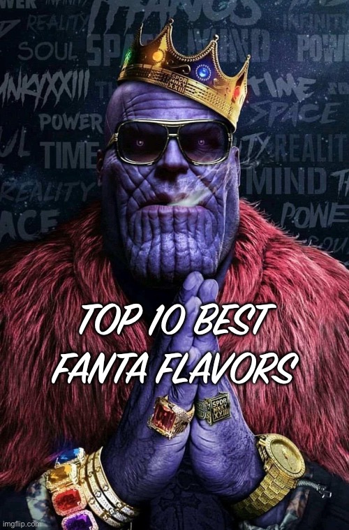 Thanos hustler | TOP 10 BEST FANTA FLAVORS | image tagged in thanos hustler | made w/ Imgflip meme maker