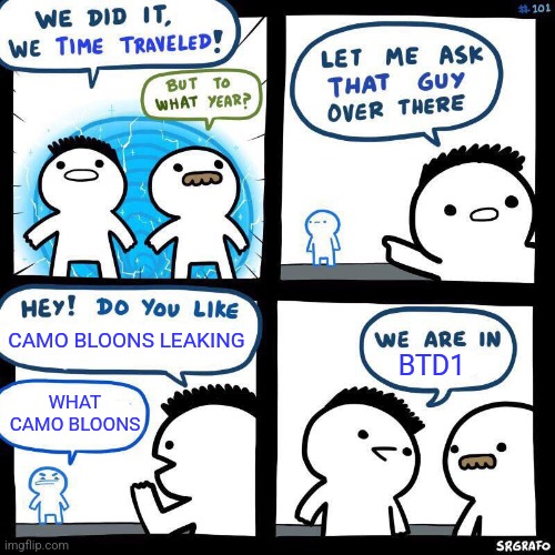 Time Travelling Billy | CAMO BLOONS LEAKING; BTD1; WHAT CAMO BLOONS | image tagged in time travelling billy | made w/ Imgflip meme maker