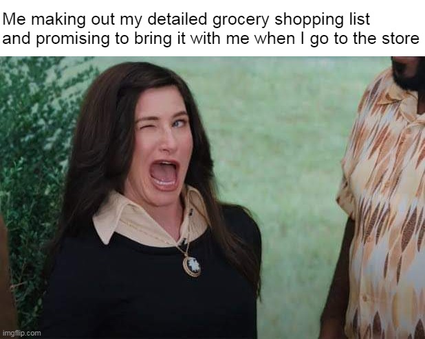 WandaVision Agnes wink | Me making out my detailed grocery shopping list and promising to bring it with me when I go to the store | image tagged in wandavision agnes wink,meme,memes,humor,funny | made w/ Imgflip meme maker