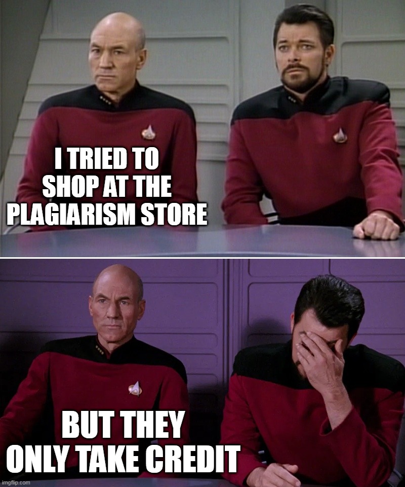 Picard Riker listening to a pun | I TRIED TO SHOP AT THE PLAGIARISM STORE; BUT THEY ONLY TAKE CREDIT | image tagged in picard riker listening to a pun,meme,memes,funny,puns | made w/ Imgflip meme maker