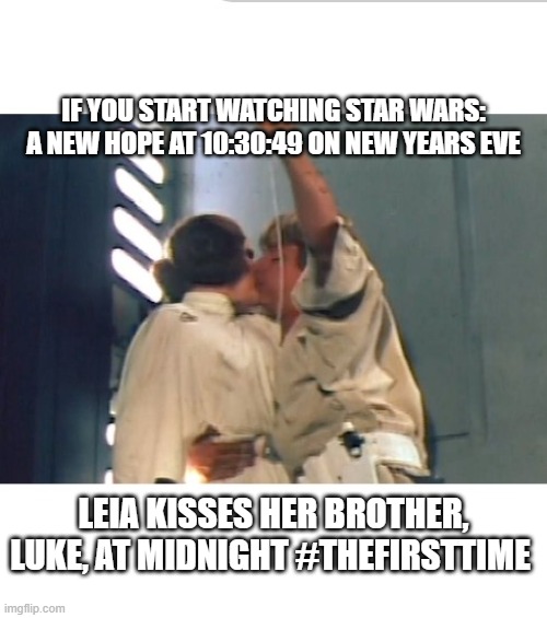 Star Wars: A New Hope - Leia Kisses Luke the First Time | IF YOU START WATCHING STAR WARS: A NEW HOPE AT 10:30:49 ON NEW YEARS EVE; LEIA KISSES HER BROTHER, LUKE, AT MIDNIGHT #THEFIRSTTIME | image tagged in star wars,leia,luke,kiss,happy new year,new years | made w/ Imgflip meme maker