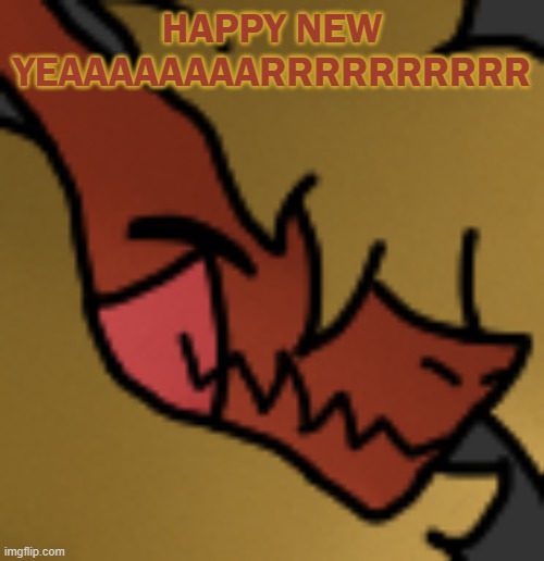 YEEEEEEEEAAAAAAAAAAAAAAAAAAAAAHHHHHHHHHHH | HAPPY NEW YEAAAAAAAARRRRRRRRRR | image tagged in zektrid lol | made w/ Imgflip meme maker