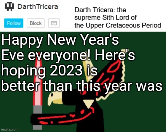 Happy New Year's Eve everyone! Here's hoping 2023 is better than this year was | image tagged in darthtricera announcement template,2023,new years eve | made w/ Imgflip meme maker