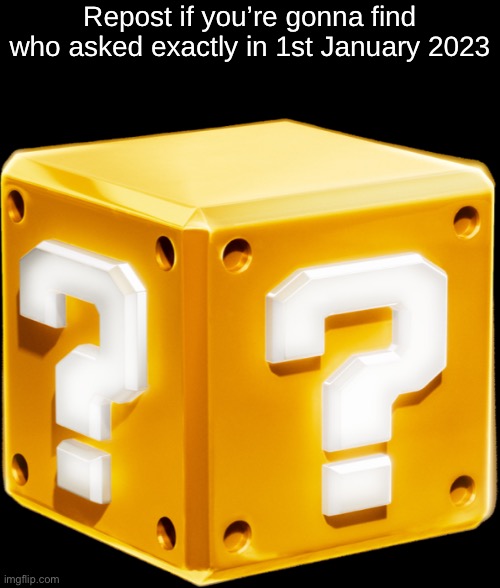 Mario ? Block | Repost if you’re gonna find who asked exactly in 1st January 2023 | image tagged in mario block | made w/ Imgflip meme maker