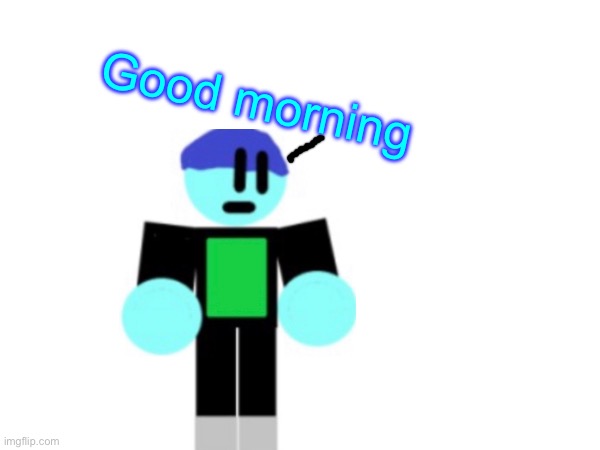 Good morning | image tagged in epicmemer | made w/ Imgflip meme maker