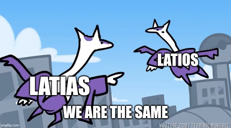 Mega Latios and Mega Latias | LATIOS; LATIAS; WE ARE THE SAME | image tagged in mega latios and mega latias | made w/ Imgflip meme maker