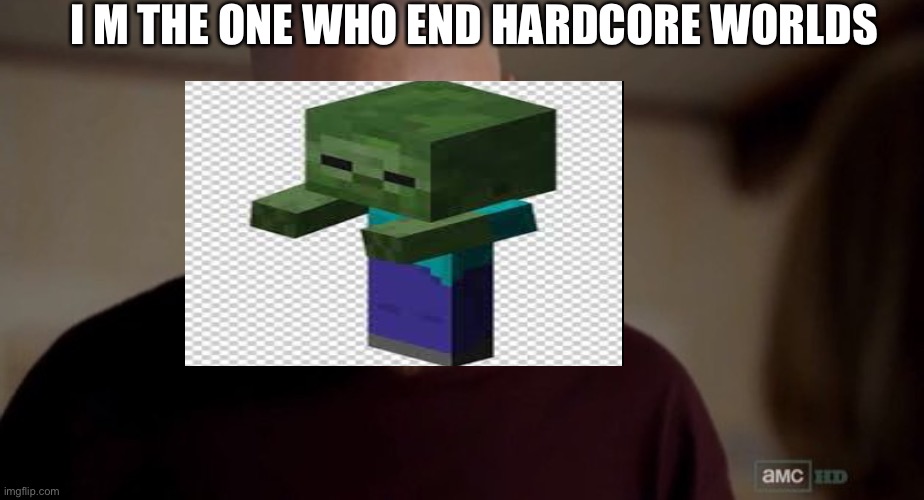 I am the one who knocks | I M THE ONE WHO END HARDCORE WORLDS | image tagged in i am the one who knocks | made w/ Imgflip meme maker