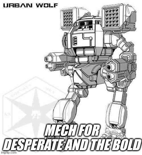 Uran Wolf - When you need Clan Mech in a Hurry | MECH FOR DESPERATE AND THE BOLD | image tagged in battletech,battlemech,omnimech,meme | made w/ Imgflip meme maker