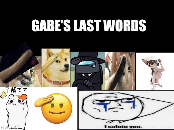 GABE’S LAST WORDS | made w/ Imgflip meme maker