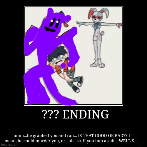Update on the adoption... ( For context, . William._.Afton. recently Adopted me.) | image tagged in funny,demotivationals,purple guy,run run run- | made w/ Imgflip demotivational maker