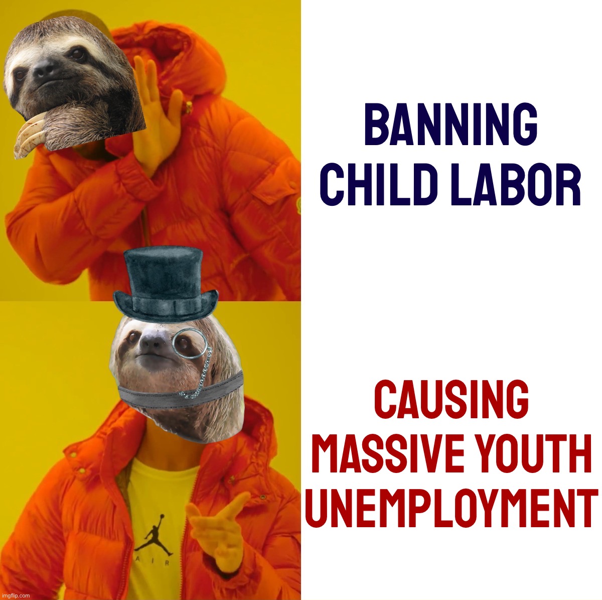 The Woke Left thinks they’re helping; really they’re robbing our kids of structure, discipline & free early vocational training. | Banning child labor; Causing massive youth unemployment | image tagged in monocle top hat sloth hotline bling v2 | made w/ Imgflip meme maker