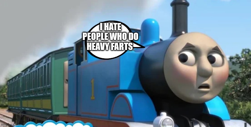 For no reason | I HATE PEOPLE WHO DO HEAVY FARTS | image tagged in funny memes | made w/ Imgflip meme maker