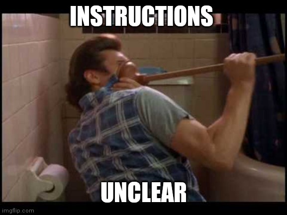 Ace Ventura plunger | INSTRUCTIONS UNCLEAR | image tagged in ace ventura plunger | made w/ Imgflip meme maker