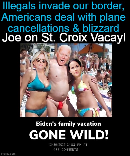 AND Biden signed $1.7 TRILLION spending bill in mansion in St Croix after it was flown to him. | Illegals invade our border, 
Americans deal with plane 
cancellations & blizzard; Joe on St. Croix Vacay! | image tagged in politics,joe biden,vacation,open borders,priorities,wasteful spending | made w/ Imgflip meme maker