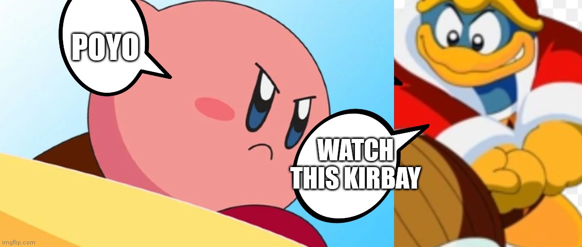 Rivalry fight | POYO; WATCH THIS KIRBAY | image tagged in funny memes | made w/ Imgflip meme maker