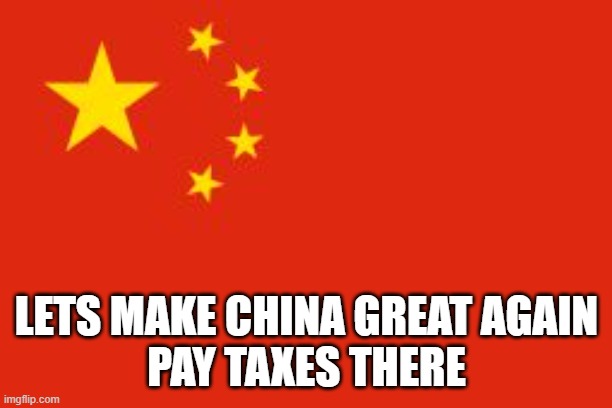 Chinese flag | LETS MAKE CHINA GREAT AGAIN
PAY TAXES THERE | image tagged in chinese flag | made w/ Imgflip meme maker