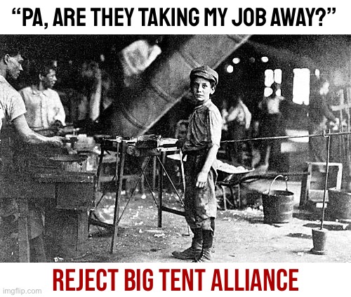 Big Tent Alliance repudiates Big Tent Alliance’s job-killing so-called “human rights” agenda | “PA, ARE THEY TAKING MY JOB AWAY?”; REJECT BIG TENT ALLIANCE | image tagged in child laborer,child labor,reject,big tent alliance,human rights,agenda | made w/ Imgflip meme maker