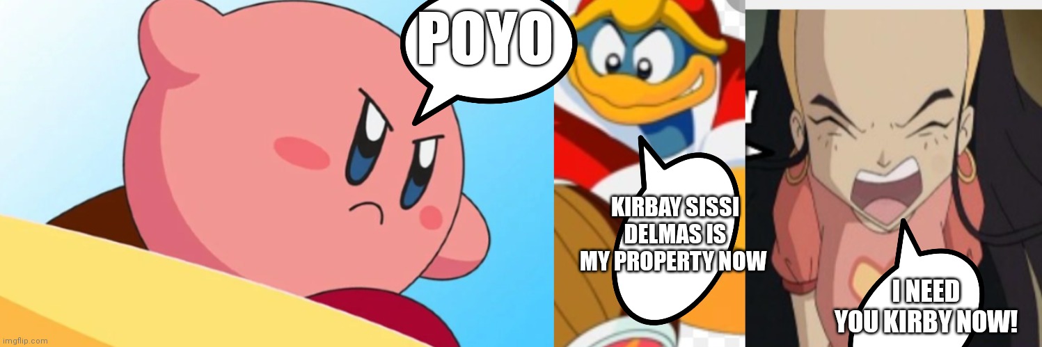 Oh no she ain't his | POYO; KIRBAY SISSI DELMAS IS MY PROPERTY NOW; I NEED YOU KIRBY NOW! | image tagged in funny memes | made w/ Imgflip meme maker