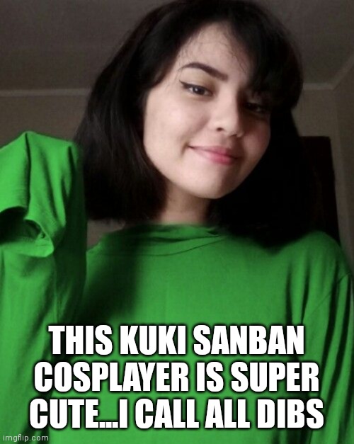 Kuki sanban cosplay | THIS KUKI SANBAN COSPLAYER IS SUPER CUTE...I CALL ALL DIBS | image tagged in funny memes | made w/ Imgflip meme maker