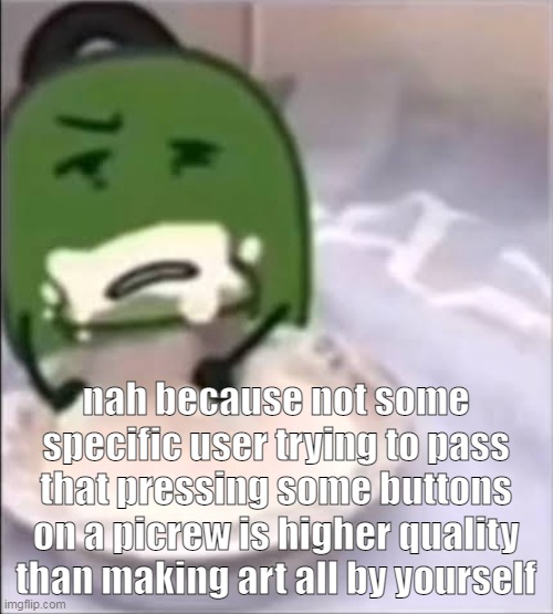 even if your art is shitty scribbles its still better than some shitty gacha life thing | nah because not some specific user trying to pass that pressing some buttons on a picrew is higher quality than making art all by yourself | image tagged in liam creampie | made w/ Imgflip meme maker