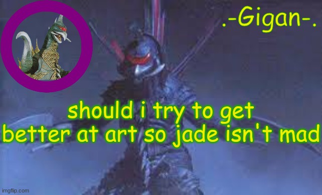 ;jbbkj; | should i try to get better at art so jade isn't mad | made w/ Imgflip meme maker