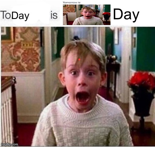 Tomorrow is | Day; Day | image tagged in tomorrow is | made w/ Imgflip meme maker