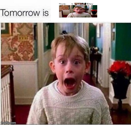 Tomorrow is | image tagged in tomorrow is | made w/ Imgflip meme maker