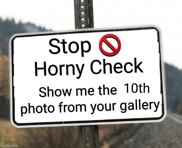 Horny check | 10th | image tagged in horny check | made w/ Imgflip meme maker