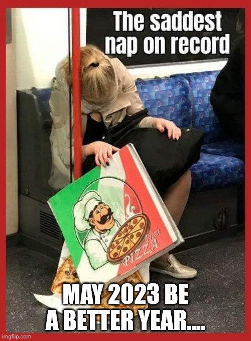 Saddest pic of 2022 | MAY 2023 BE A BETTER YEAR.... | image tagged in happy new year,2023,pizza fail | made w/ Imgflip meme maker