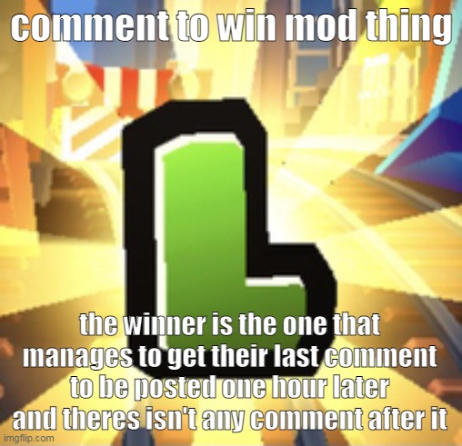 not a suggestion i'll do this shit in a private server | comment to win mod thing; the winner is the one that manages to get their last comment to be posted one hour later and theres isn't any comment after it | image tagged in subways surfer l | made w/ Imgflip meme maker