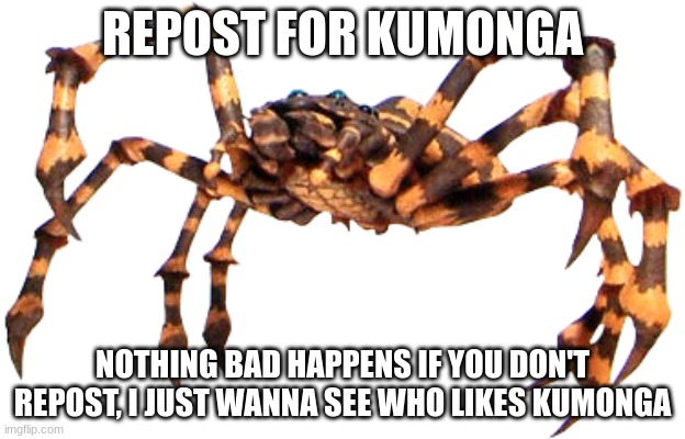 Kumonga | REPOST FOR KUMONGA; NOTHING BAD HAPPENS IF YOU DON'T REPOST, I JUST WANNA SEE WHO LIKES KUMONGA | image tagged in kumonga | made w/ Imgflip meme maker