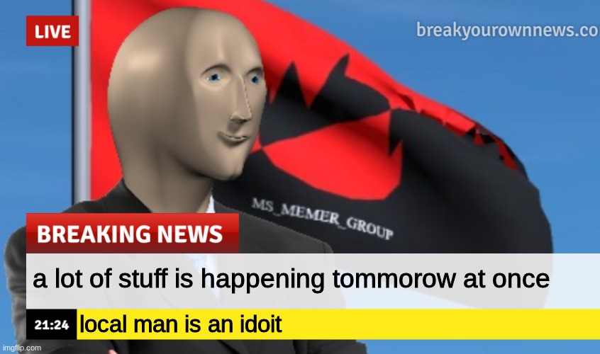 MSMG News (December 2022 edition) | a lot of stuff is happening tommorow at once; local man is an idoit | image tagged in msmg news december 2022 edition | made w/ Imgflip meme maker