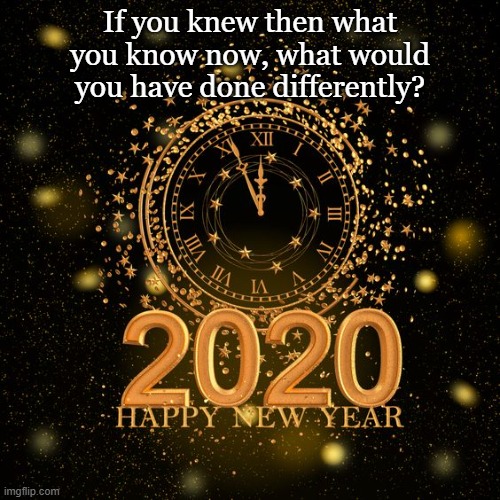 Back to 2020 | If you knew then what you know now, what would you have done differently? | image tagged in happy new year,2020 covid | made w/ Imgflip meme maker