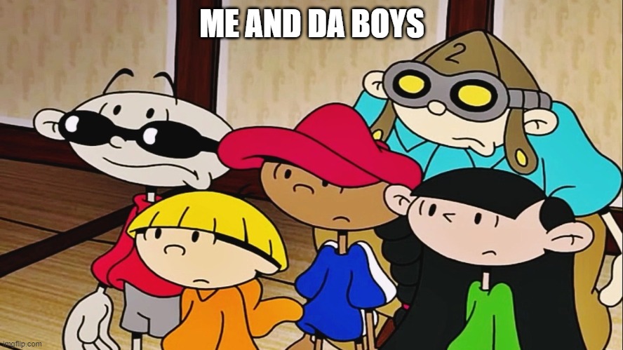 kids next door | ME AND DA BOYS | image tagged in kids next door | made w/ Imgflip meme maker