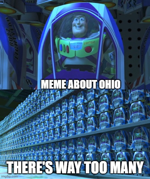 It was fine at the start, now I'm sick of them | MEME ABOUT OHIO; THERE'S WAY TOO MANY | image tagged in buzz lightyear clones | made w/ Imgflip meme maker