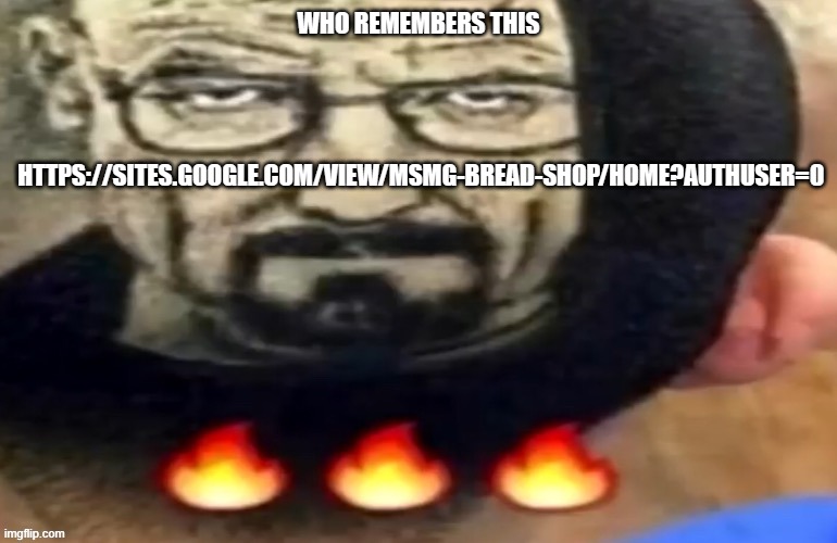 heisenberg haircut | WHO REMEMBERS THIS
 
 

  
 
 HTTPS://SITES.GOOGLE.COM/VIEW/MSMG-BREAD-SHOP/HOME?AUTHUSER=0 | image tagged in heisenberg haircut | made w/ Imgflip meme maker