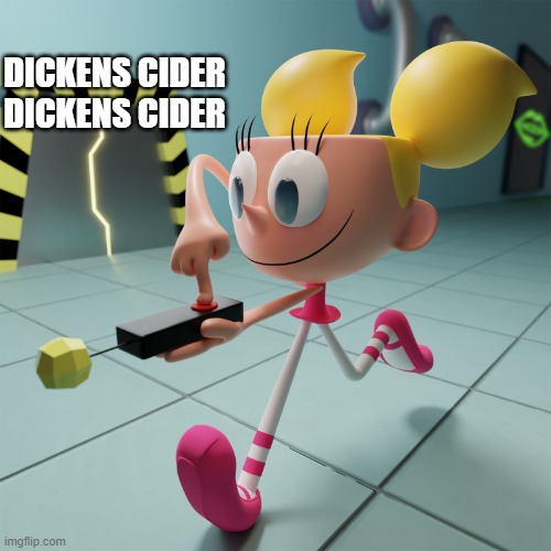 Dexter's lab | DICKENS CIDER
DICKENS CIDER | image tagged in dexter's lab | made w/ Imgflip meme maker