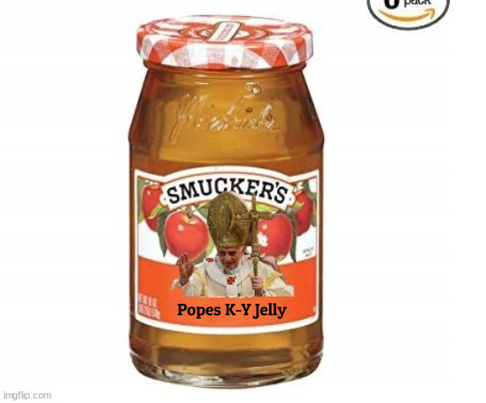 Pope Benedict XVI on Smuckers | Popes K-Y Jelly | image tagged in pope benadict,smuckers,k-y jelly | made w/ Imgflip meme maker