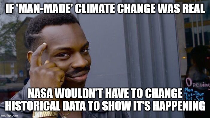 Roll Safe Think About It Meme | IF 'MAN-MADE' CLIMATE CHANGE WAS REAL; NASA WOULDN'T HAVE TO CHANGE HISTORICAL DATA TO SHOW IT'S HAPPENING | image tagged in memes,roll safe think about it | made w/ Imgflip meme maker