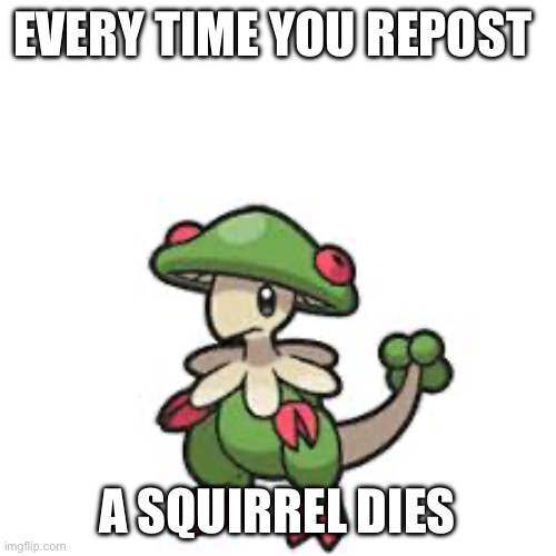 EVERY TIME YOU REPOST; A SQUIRREL DIES | made w/ Imgflip meme maker