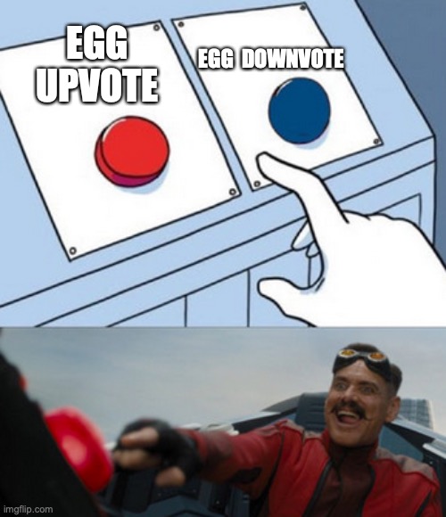 dr eggman | EGG UPVOTE EGG  DOWNVOTE | image tagged in dr eggman | made w/ Imgflip meme maker