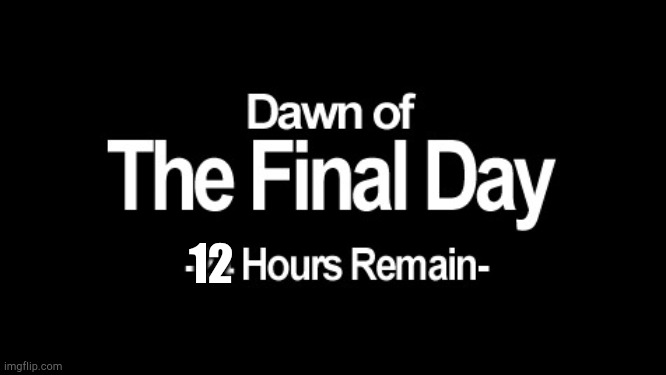 Dawn of the final day | 12 | image tagged in dawn of the final day | made w/ Imgflip meme maker