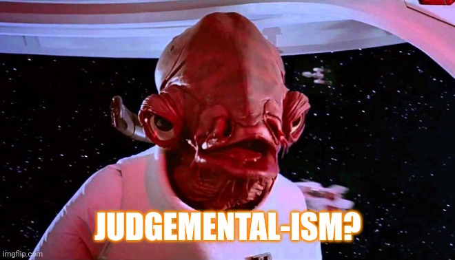 The Only Winning Move is Not to Play. #BlameGame | JUDGEMENTAL-ISM? | image tagged in judgemental,it's a trap,admiral ackbar relationship expert,blame,game theory,the great awakening | made w/ Imgflip meme maker