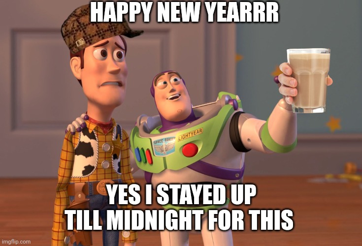 Happy new year | HAPPY NEW YEARRR; YES I STAYED UP TILL MIDNIGHT FOR THIS | image tagged in memes,x x everywhere | made w/ Imgflip meme maker
