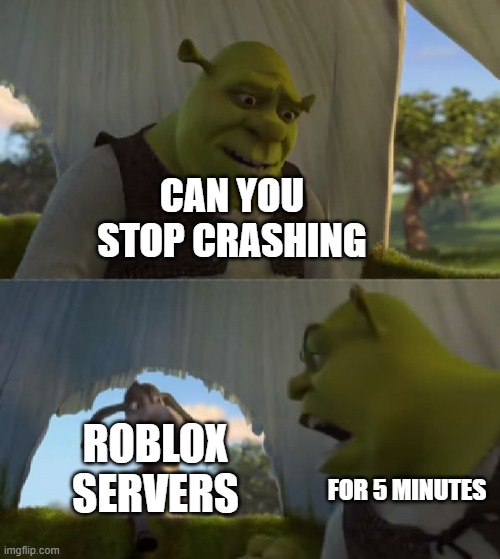 roblox crashed again... | CAN YOU STOP CRASHING; ROBLOX SERVERS; FOR 5 MINUTES | image tagged in could you not ___ for 5 minutes,roblox,roblox meme | made w/ Imgflip meme maker