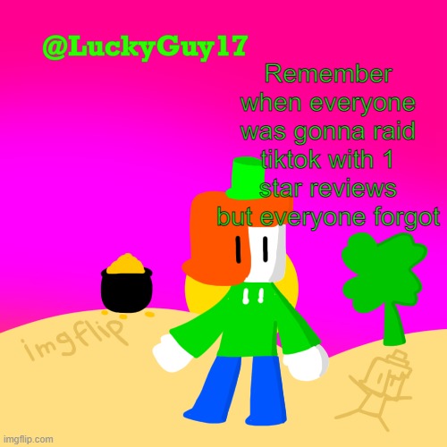 Luckys Cooler Template with shading | Remember when everyone was gonna raid tiktok with 1 star reviews but everyone forgot | image tagged in luckys cooler template with shading | made w/ Imgflip meme maker